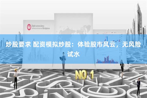 炒股要求 配资模拟炒股：体验股市风云，无风险试水