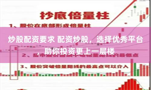 炒股配资要求 配资炒股，选择优秀平台，助你投资更上一层楼
