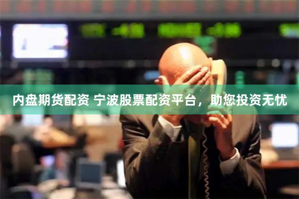 内盘期货配资 宁波股票配资平台，助您投资无忧
