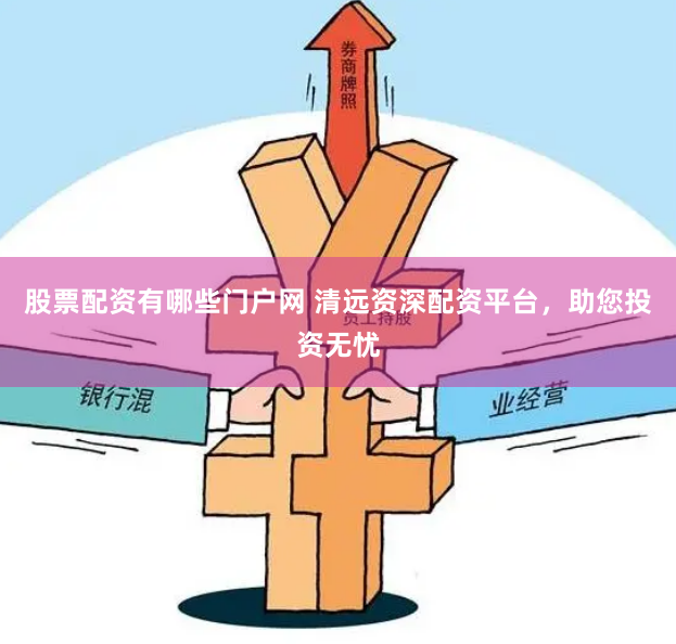 股票配资有哪些门户网 清远资深配资平台，助您投资无忧