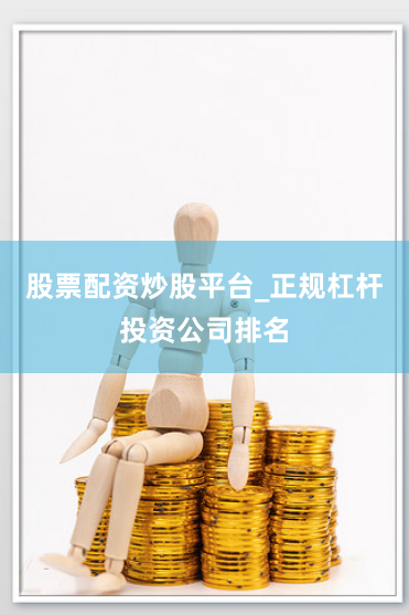股票配资炒股平台_正规杠杆投资公司排名