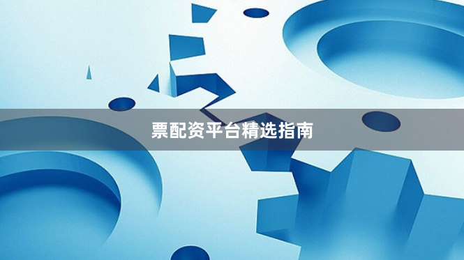 票配资平台精选指南