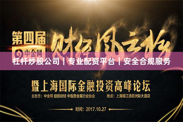 杠杆炒股公司｜专业配资平台｜安全合规服务
