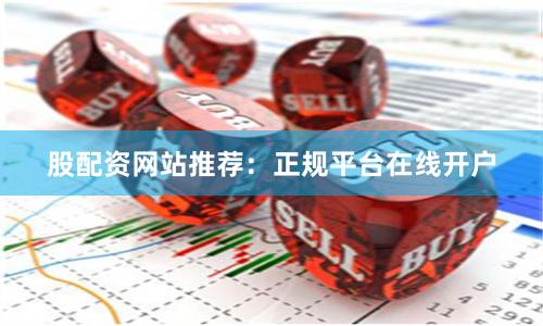 股配资网站推荐:正规平台在线开户